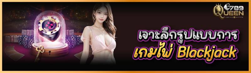 เจาะลึกรูปแบบการเกมไพ่ Blackjack